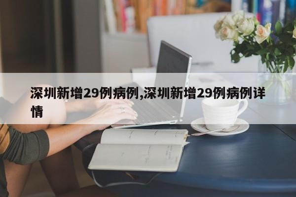 深圳新增29例病例,深圳新增29例病例详情