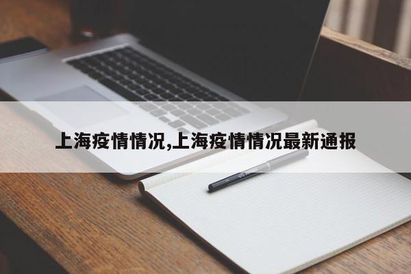 上海疫情情况,上海疫情情况最新通报